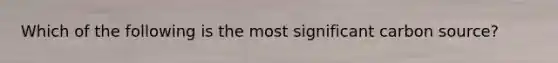 Which of the following is the most significant carbon source?