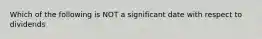 Which of the following is NOT a significant date with respect to dividends