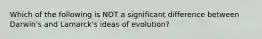 Which of the following is NOT a significant difference between Darwin's and Lamarck's ideas of evolution?