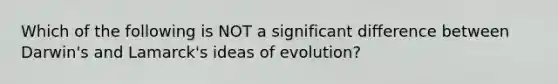 Which of the following is NOT a significant difference between Darwin's and Lamarck's ideas of evolution?