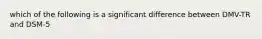which of the following is a significant difference between DMV-TR and DSM-5