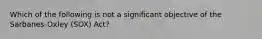Which of the following is not a significant objective of the Sarbanes-Oxley (SOX) Act?