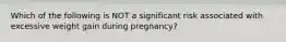 Which of the following is NOT a significant risk associated with excessive weight gain during pregnancy?