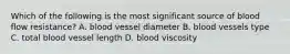 Which of the following is the most significant source of blood flow resistance? A. blood vessel diameter B. blood vessels type C. total blood vessel length D. blood viscosity