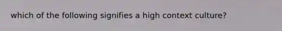 which of the following signifies a high context culture?