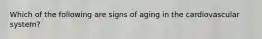 Which of the following are signs of aging in the cardiovascular system?