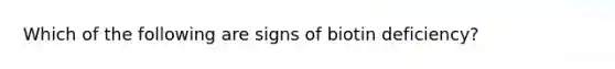 Which of the following are signs of biotin deficiency?