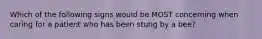 Which of the following signs would be MOST concerning when caring for a patient who has been stung by a​ bee?