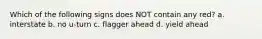 Which of the following signs does NOT contain any red? a. interstate b. no u-turn c. flagger ahead d. yield ahead