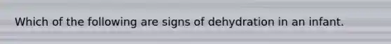 Which of the following are signs of dehydration in an infant.