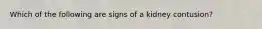 Which of the following are signs of a kidney contusion?