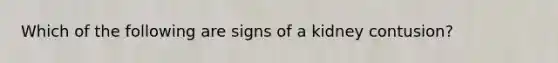 Which of the following are signs of a kidney contusion?