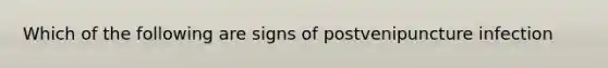 Which of the following are signs of postvenipuncture infection