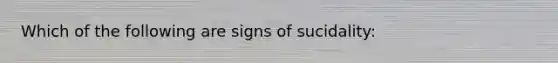 Which of the following are signs of sucidality: