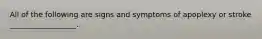 All of the following are signs and symptoms of apoplexy or stroke __________________.