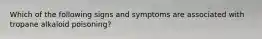 Which of the following signs and symptoms are associated with tropane alkaloid poisoning?