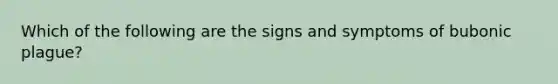 Which of the following are the signs and symptoms of bubonic plague?