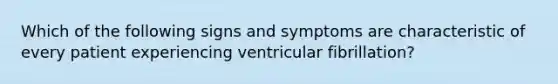 Which of the following signs and symptoms are characteristic of every patient experiencing ventricular fibrillation?