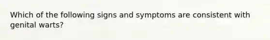 Which of the following signs and symptoms are consistent with genital warts?