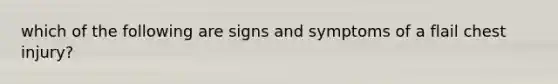 which of the following are signs and symptoms of a flail chest injury?