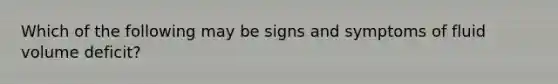 Which of the following may be signs and symptoms of fluid volume deficit?