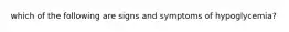 which of the following are signs and symptoms of hypoglycemia?