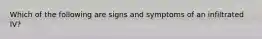 Which of the following are signs and symptoms of an infiltrated IV?