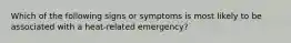 Which of the following signs or symptoms is most likely to be associated with a heat-related emergency?