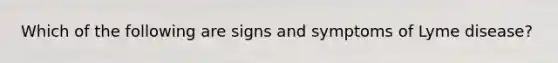 Which of the following are signs and symptoms of Lyme disease?