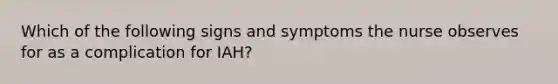 Which of the following signs and symptoms the nurse observes for as a complication for IAH?