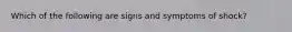 Which of the following are signs and symptoms of shock?