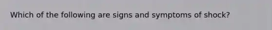 Which of the following are signs and symptoms of shock?