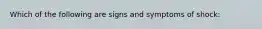 Which of the following are signs and symptoms of shock: