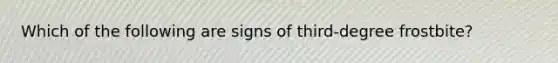 Which of the following are signs of third-degree frostbite?