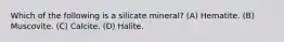 Which of the following is a silicate mineral? (A) Hematite. (B) Muscovite. (C) Calcite. (D) Halite.