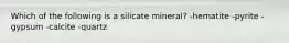 Which of the following is a silicate mineral? -hematite -pyrite -gypsum -calcite -quartz