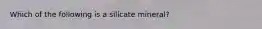 Which of the following is a silicate mineral?