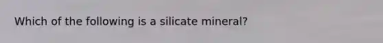 Which of the following is a silicate mineral?
