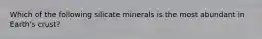 Which of the following silicate minerals is the most abundant in Earth's crust?