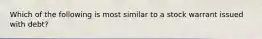 Which of the following is most similar to a stock warrant issued with debt?