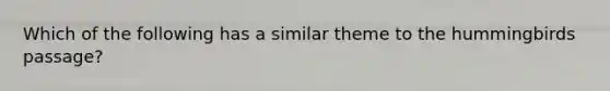 Which of the following has a similar theme to the hummingbirds passage?