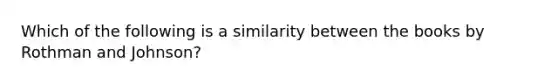 Which of the following is a similarity between the books by Rothman and Johnson?