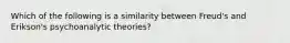 Which of the following is a similarity between Freud's and Erikson's psychoanalytic theories?​