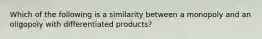 Which of the following is a similarity between a monopoly and an oligopoly with differentiated products?