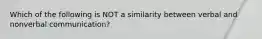 Which of the following is NOT a similarity between verbal and nonverbal communication?