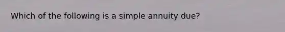 Which of the following is a simple annuity due?