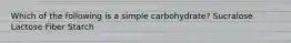 Which of the following is a simple carbohydrate? Sucralose Lactose Fiber Starch