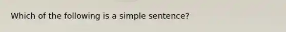 Which of the following is a simple sentence?