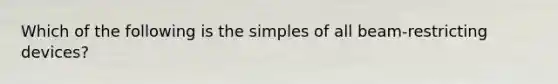 Which of the following is the simples of all beam-restricting devices?