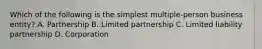 Which of the following is the simplest multiple-person business entity? A. Partnership B. Limited partnership C. Limited liability partnership D. Corporation